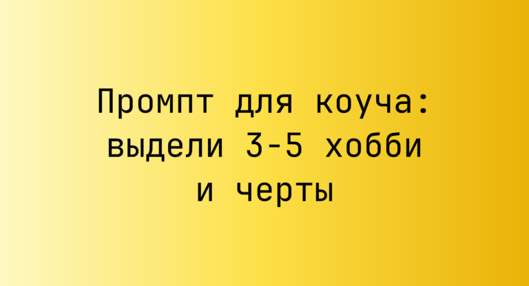 Промпт для коуча: выдели 3-5 хобби и черты