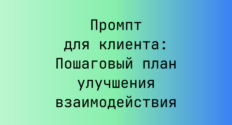 Промпт для клиента: Пошаговый план улучшения взаимодействия