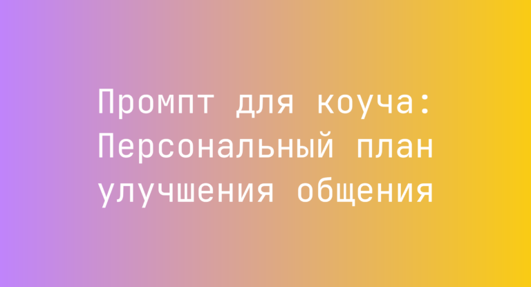 Промпт для коуча: Персональный план улучшения общения