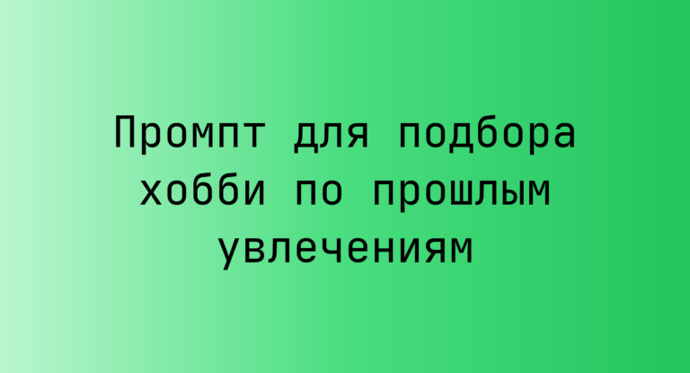 Промпт для подбора хобби по прошлым увлечениям