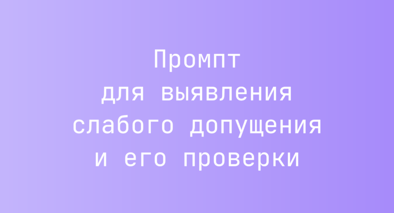 Промпт для выявления слабого допущения и его проверки