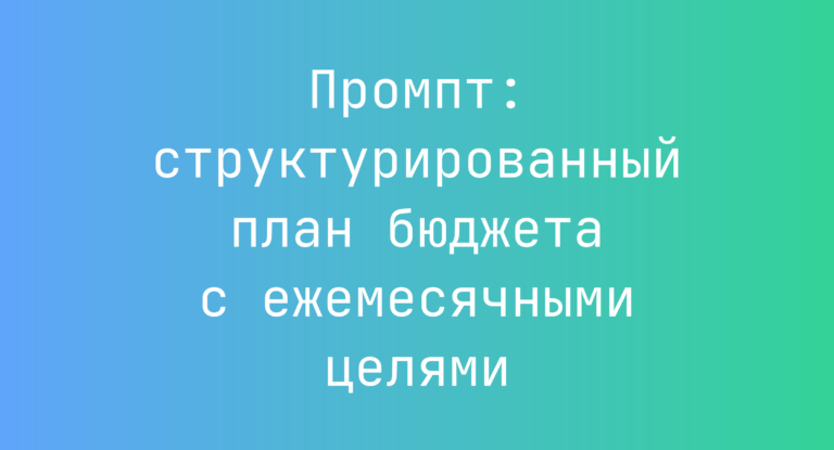 Промпт: структурированный план бюджета с ежемесячными целями