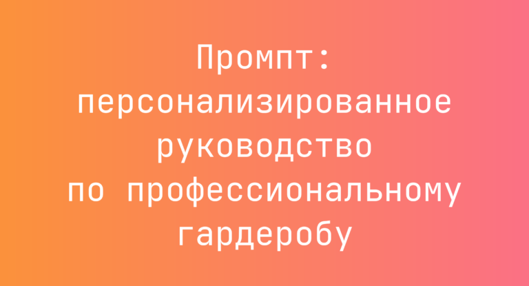 Промпт: персонализированное руководство по профессиональному гардеробу