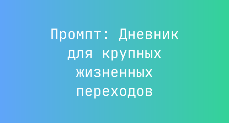 Промпт: Дневник для крупных жизненных переходов