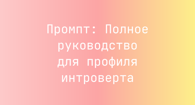 Промпт: Полное руководство для профиля интроверта