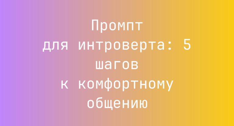 Промпт для интроверта: 5 шагов к комфортному общению