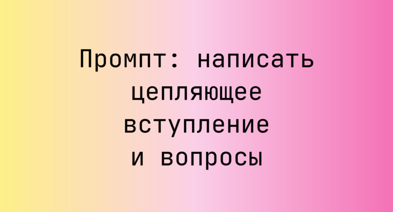 Промпт: написать цепляющее вступление и вопросы