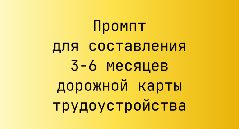 Промпт для составления 3-6 месяцев дорожной карты трудоустройства