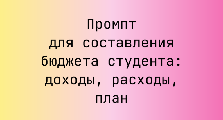 Промпт для составления бюджета студента: доходы, расходы, план