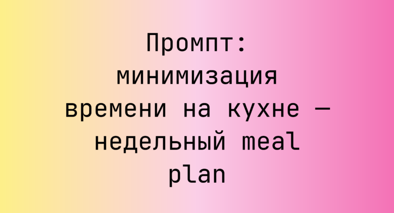 Промпт: минимизация времени на кухне — недельный meal plan