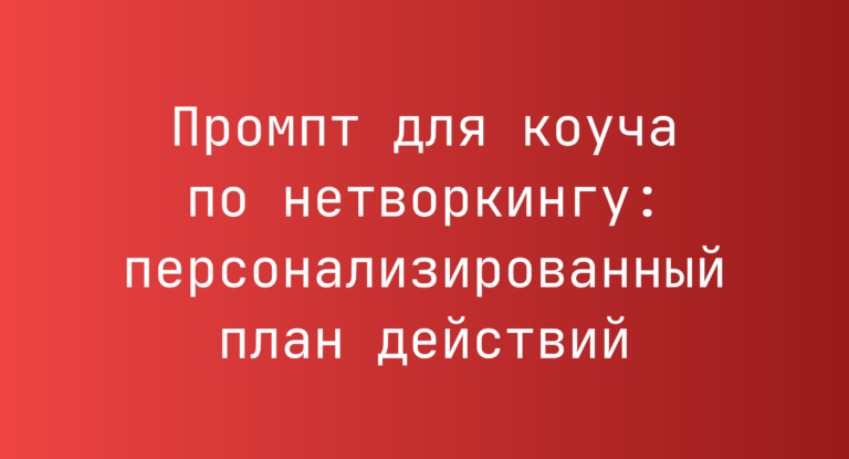 Промпт для коуча по нетворкингу: персонализированный план действий