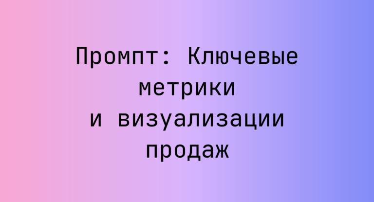 Промпт: Ключевые метрики и визуализации продаж