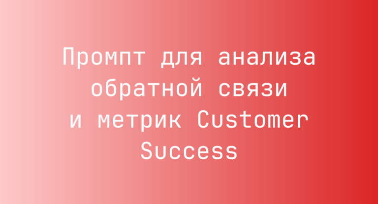 Промпт для анализа обратной связи и метрик Customer Success