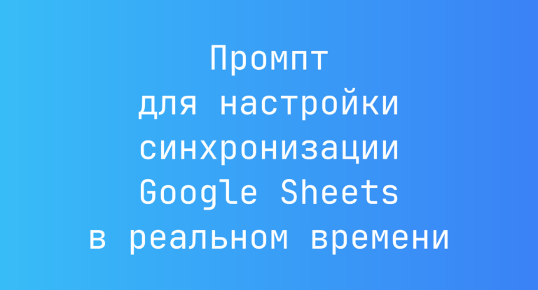 Промпт для настройки синхронизации Google Sheets в реальном времени