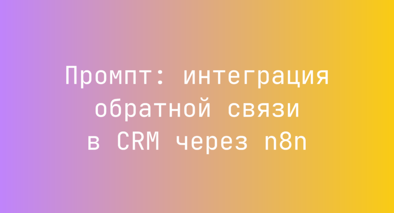 Промпт: интеграция обратной связи в CRM через n8n