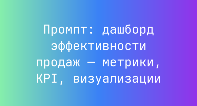 Промпт: дашборд эффективности продаж — метрики, KPI, визуализации