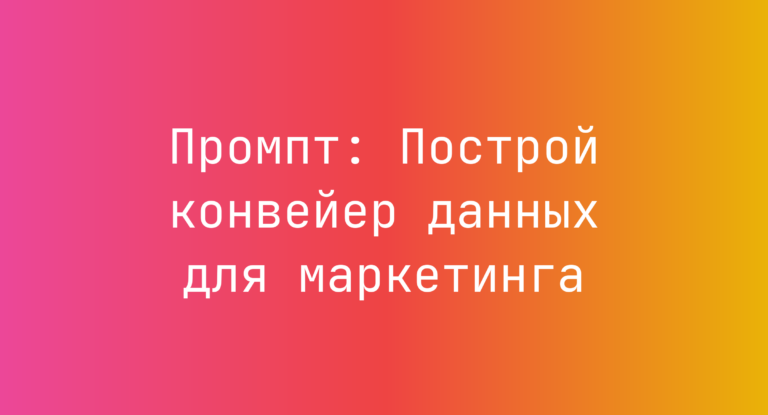 Промпт: Построй конвейер данных для маркетинга