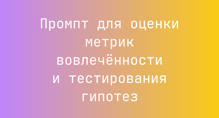 Промпт для оценки метрик вовлечённости и тестирования гипотез