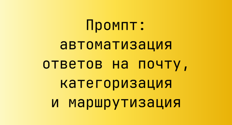Промпт: автоматизация ответов на почту, категоризация и маршрутизация