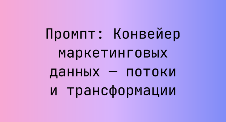 Промпт: Конвейер маркетинговых данных — потоки и трансформации