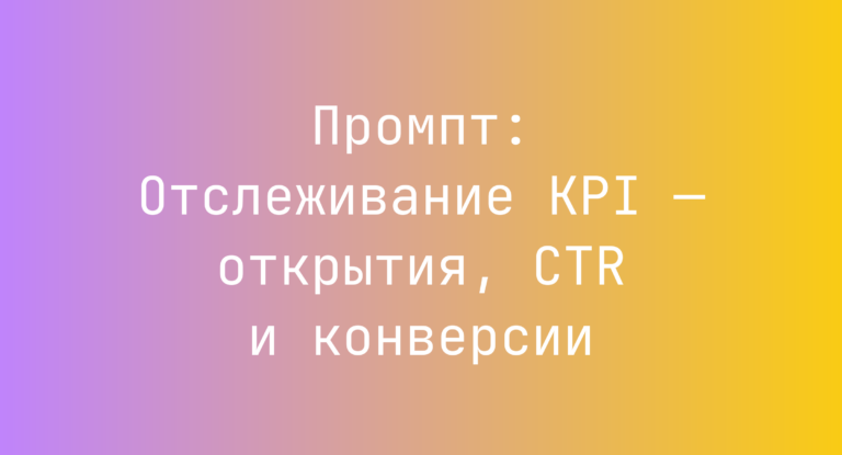 Промпт: Отслеживание KPI — открытия, CTR и конверсии