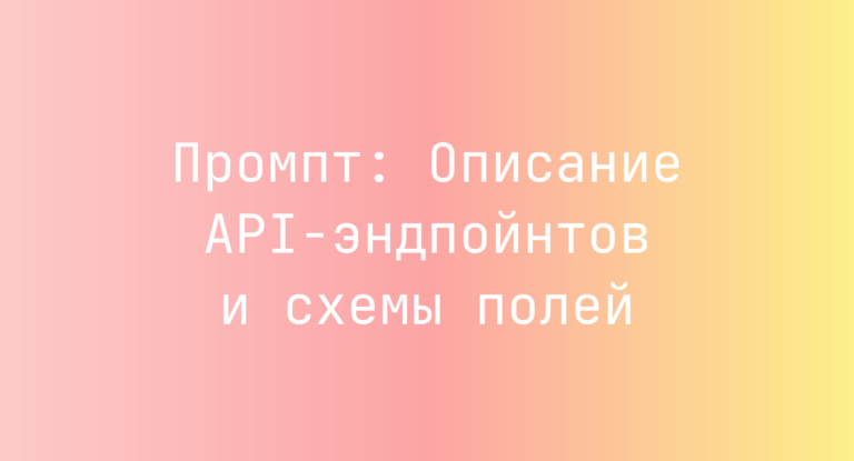 Промпт: Описание API-эндпойнтов и схемы полей