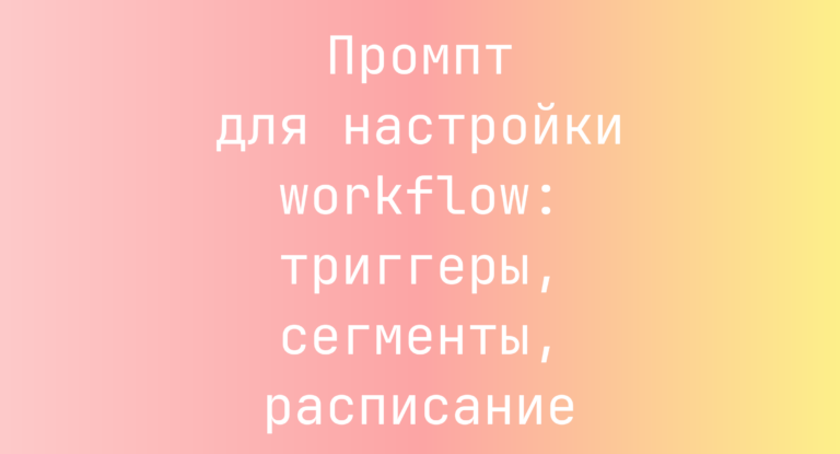 Промпт для настройки workflow: триггеры, сегменты, расписание