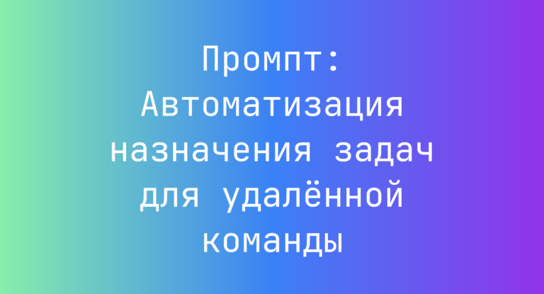 Промпт: Автоматизация назначения задач для удалённой команды