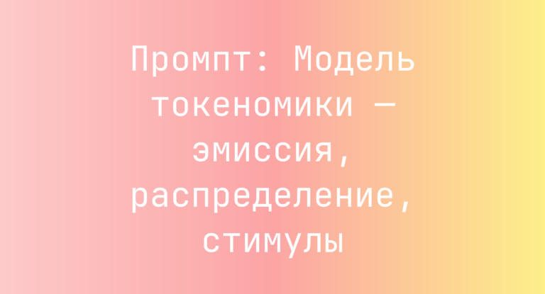Промпт: Модель токеномики — эмиссия, распределение, стимулы