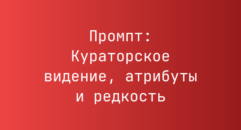 Промпт: Кураторское видение, атрибуты и редкость