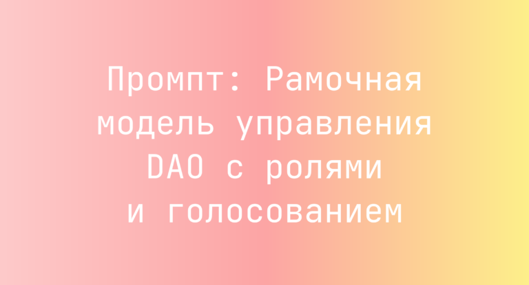 Промпт: Рамочная модель управления DAO с ролями и голосованием