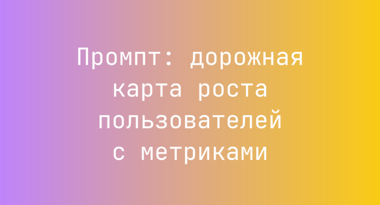 Промпт: дорожная карта роста пользователей с метриками