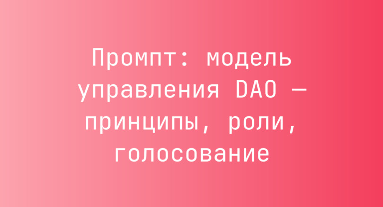 Промпт: модель управления DAO — принципы, роли, голосование