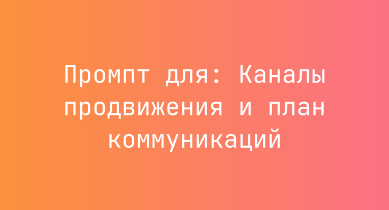Промпт для: Каналы продвижения и план коммуникаций
