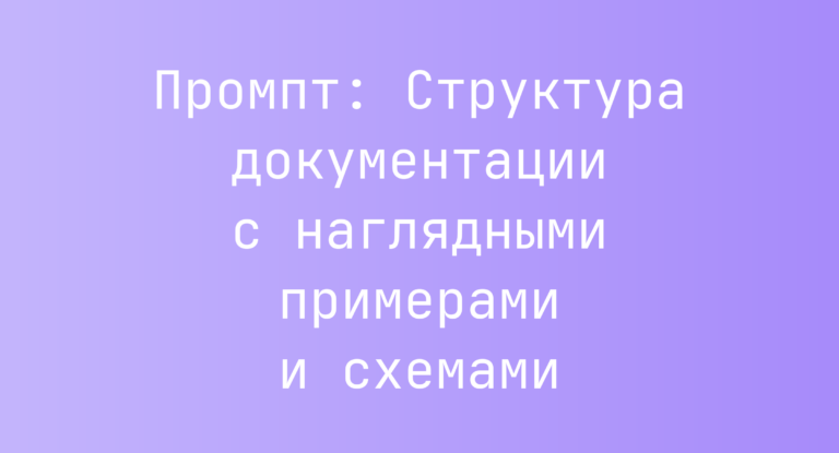 Промпт: Структура документации с наглядными примерами и схемами