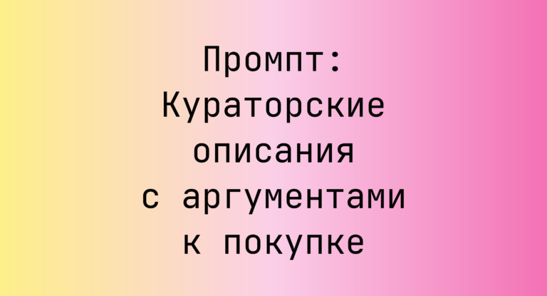Промпт: Кураторские описания с аргументами к покупке