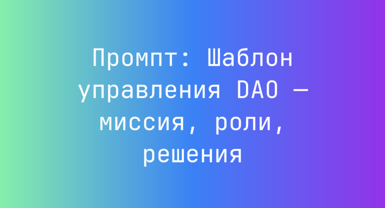Промпт: Шаблон управления DAO — миссия, роли, решения