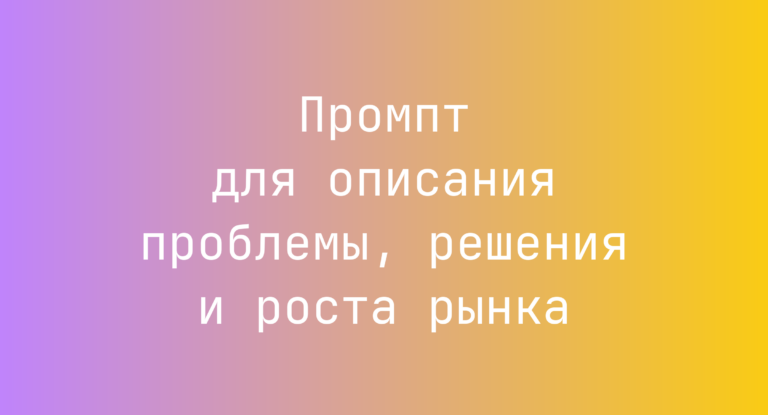 Промпт для описания проблемы, решения и роста рынка