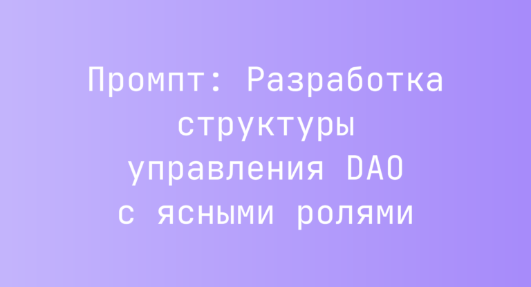 Промпт: Разработка структуры управления DAO с ясными ролями