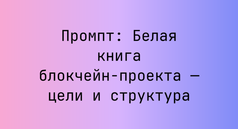 Промпт: Белая книга блокчейн‑проекта — цели и структура