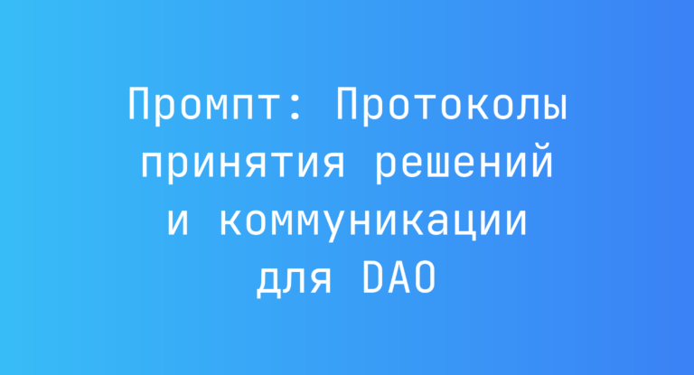 Промпт: Протоколы принятия решений и коммуникации для DAO