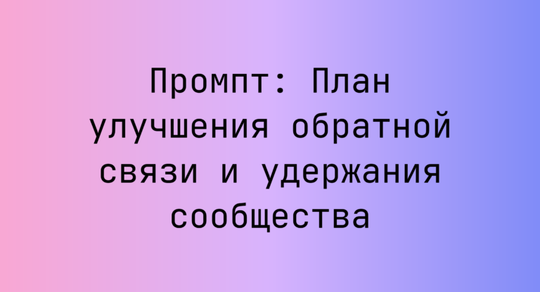 Промпт: План улучшения обратной связи и удержания сообщества