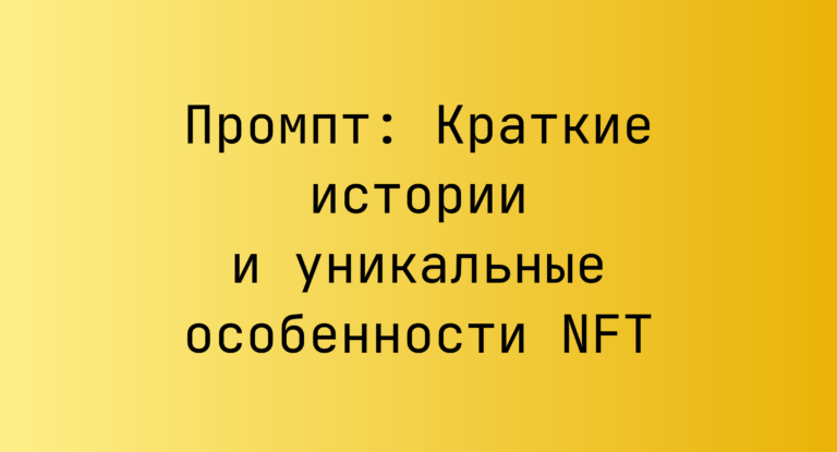 Промпт: Краткие истории и уникальные особенности NFT