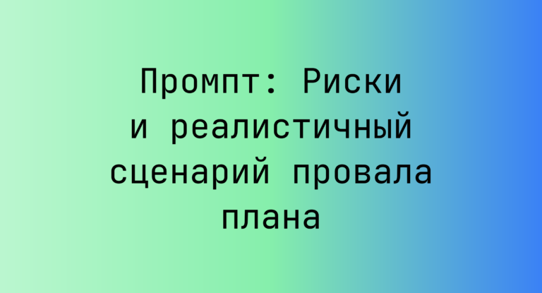 Промпт: Риски и реалистичный сценарий провала плана