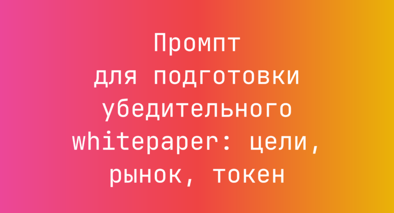 Промпт для подготовки убедительного whitepaper: цели, рынок, токен