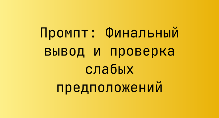 Промпт: Финальный вывод и проверка слабых предположений