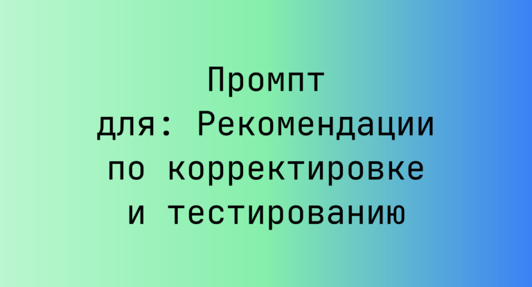 Промпт для: Рекомендации по корректировке и тестированию