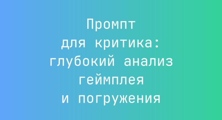 Промпт для критика: глубокий анализ геймплея и погружения
