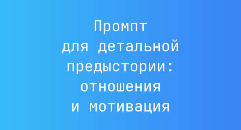 Промпт для детальной предыстории: отношения и мотивация