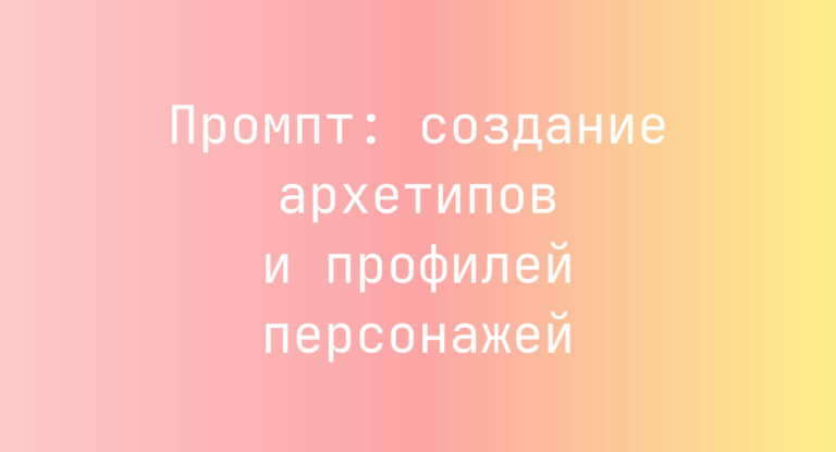 Промпт: создание архетипов и профилей персонажей